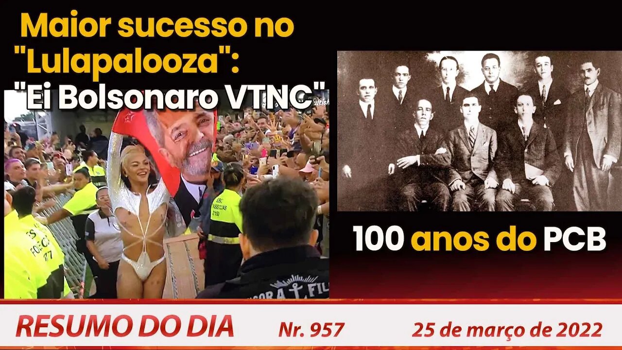 No "Lulapalooza", maior sucesso é "Eih Bolsonaro VTNC" - Resumo do Dia nº 957 - 25/03/22
