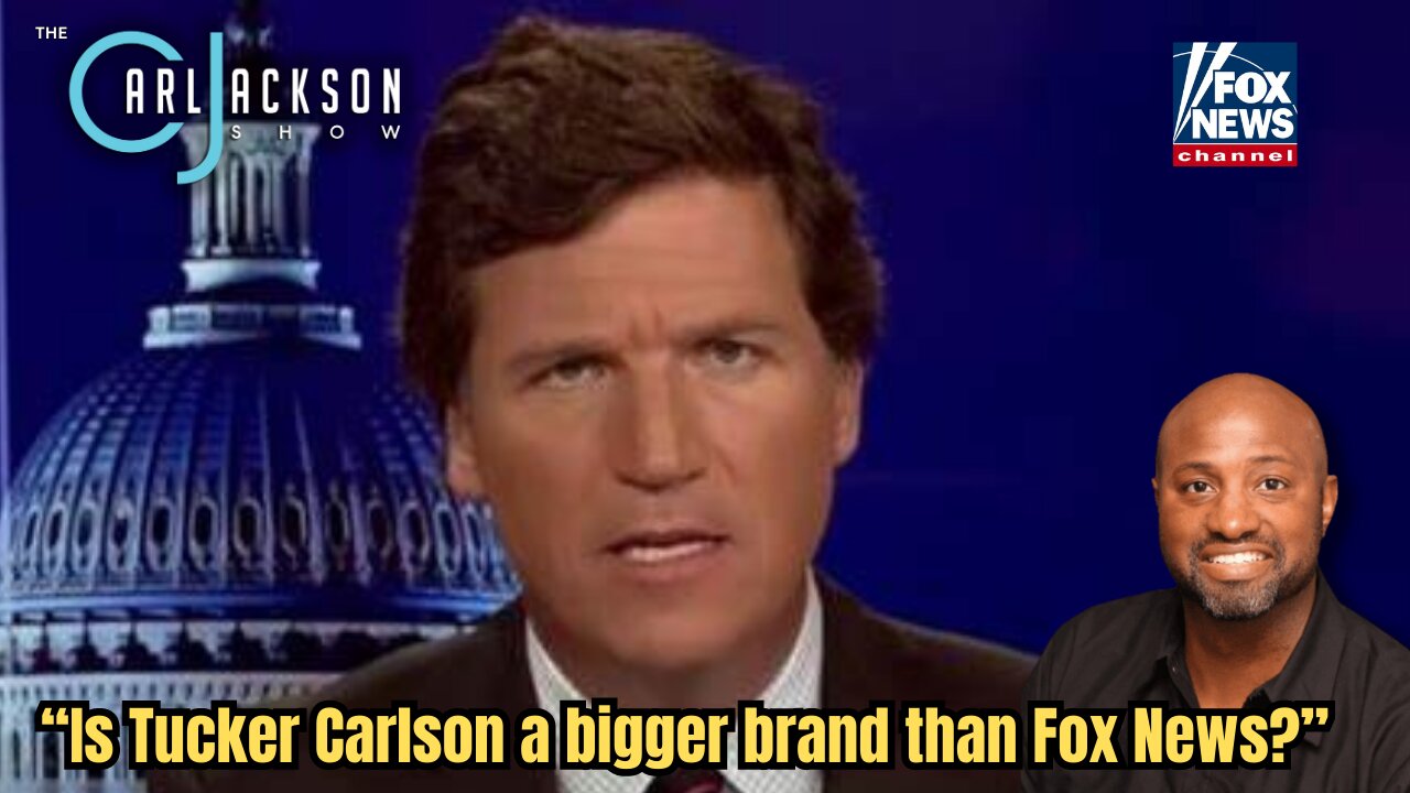 “Is Tucker Carlson a bigger brand than Fox News?”