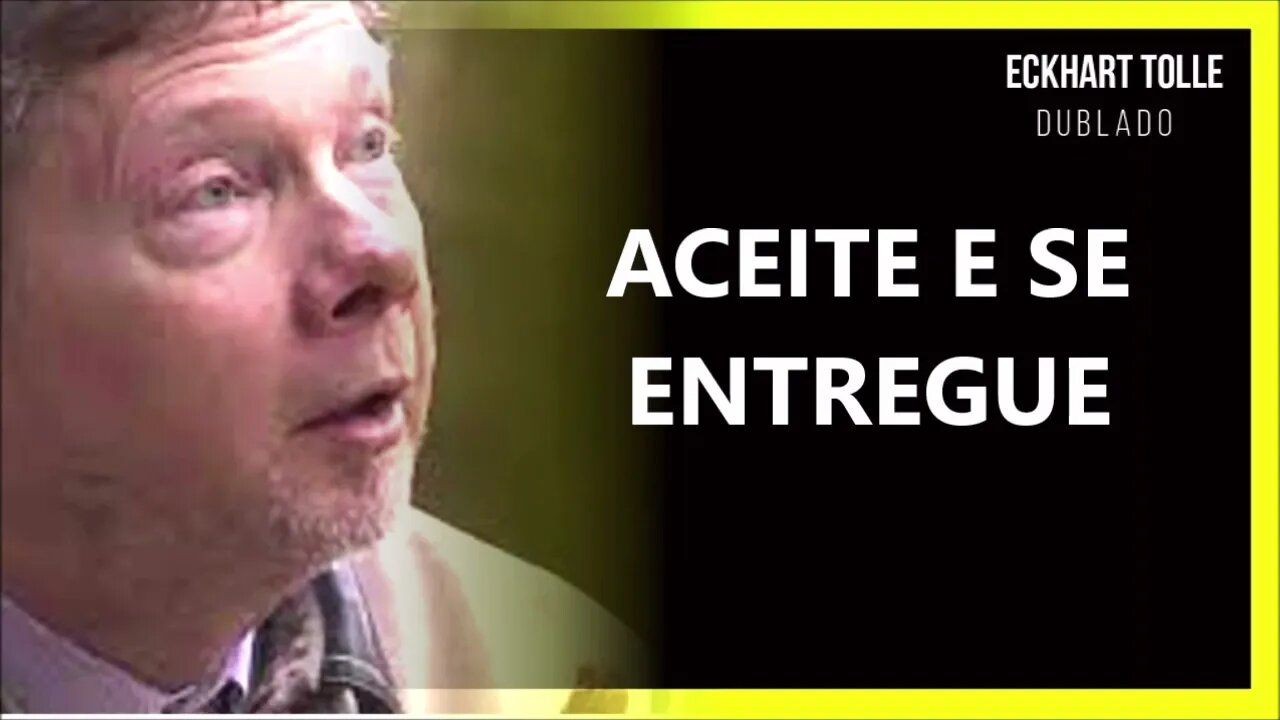 COMO ACEITAR E SE ENTREGAR, ECKHART TOLLE DUBLADO