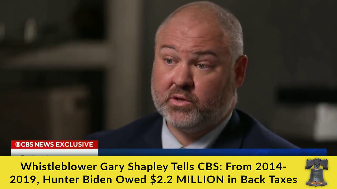 Whistleblower Gary Shapley Tells CBS: From 2014—2019, Hunter Biden Owed $2.2 MILLION in Back Taxes