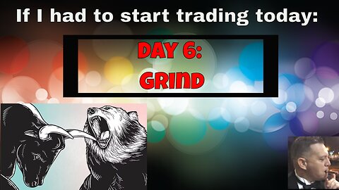 If I had to start a trading career today: Day 6 Grind