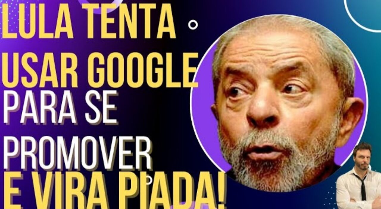 JOKE: Lula tried to use Google to promote himself, but it became a joke! by HiLuiz