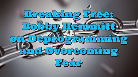 Bobby Hemmitt: Deprogramming and Overcoming Fear