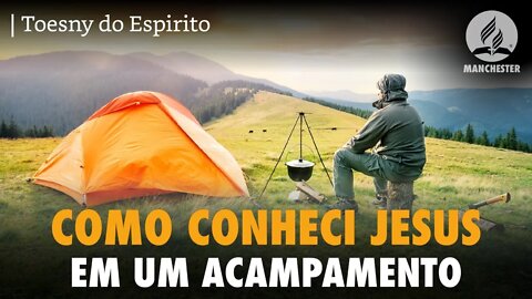 TESTEMUNHO COMO CONHECI JESUS EM UM ACAMPAMENTO