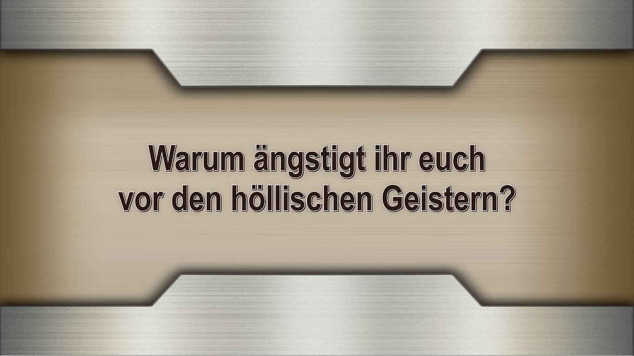 Warum ängstigt ihr euch vor den höllischen Geistern?