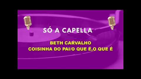 Beth Carvalho /Coisinha do pai/ O que é O que é /ACapella