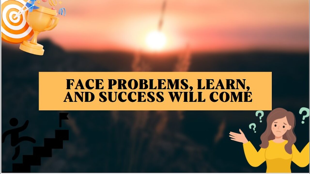 Face problems, learn, and success will come