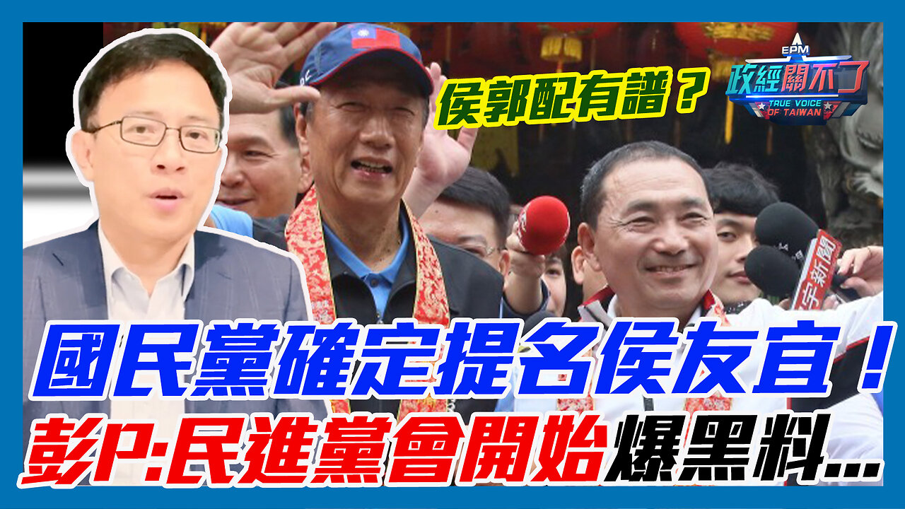 侯郭配有譜？國民黨確定提名侯友宜！彭文正:民進黨會開始爆黑料...｜政經關不了（精華版）｜2023.05.17