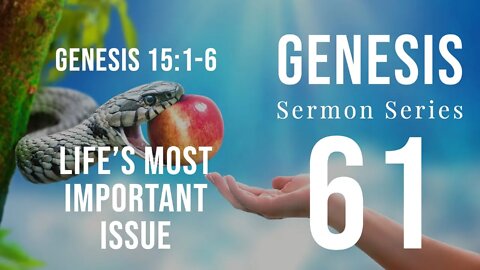 Genesis Sermon Series 61. LIFE’S MOST IMPORTANT ISSUE. Genesis 15:1-6