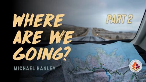 Where Are We Going pt.2 - Michael Hanley May 23rd, 2021
