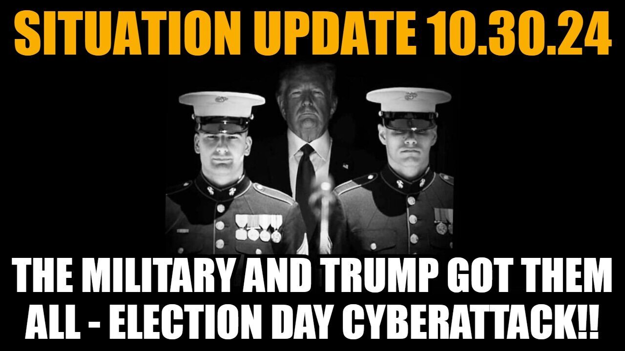 Situation Update 10/30/24: The Military and Trump Got Them All - Election Day Cyberattack!