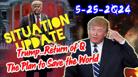 Situation Update 5/25/24 ~ Trump Return - Q Post - White Hats Intel ~ Derek Johnson Decode. SG Anon