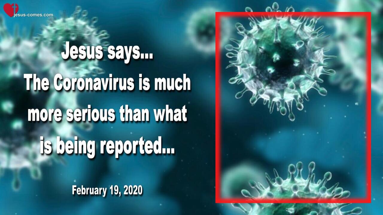 February 19, 2020 🇺🇸 JESUS SAYS... Corona is much more serious than what is being reported !