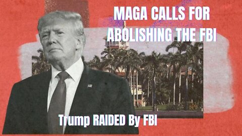 MAGA Calls for Abolishing the FBI After Trump Raid