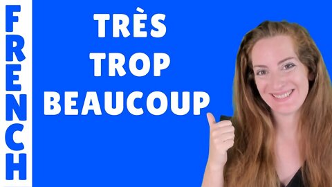 TRES - TROP - BEAUCOUP : leçon de français - French lesson - très, trop ou beaucoup?