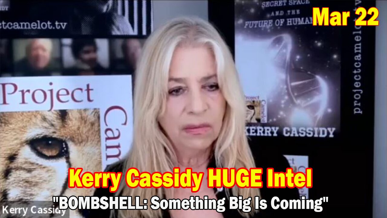 Kerry Cassidy & Patriot Underground HUGE Intel Mar 22: "BOMBSHELL: Something Big Is Coming"