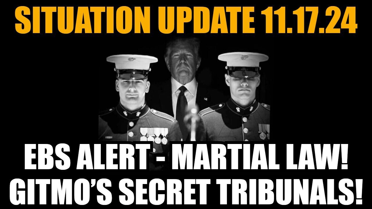 Situation Update 11/17/24: EBS Alert - Martial Law! GITMO’s Secret Tribunals!