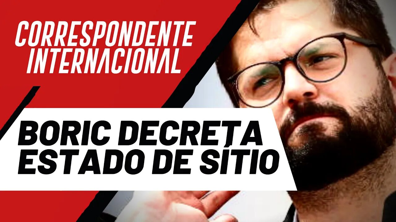 Boric decreta Estado de Sítio - Correspondente Internacional nº 96 - 26/05/22