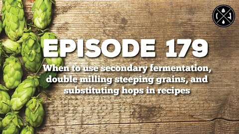 Secondary fermentation, double milling steeping grains, and substituting hops in recipes — Ep. 179