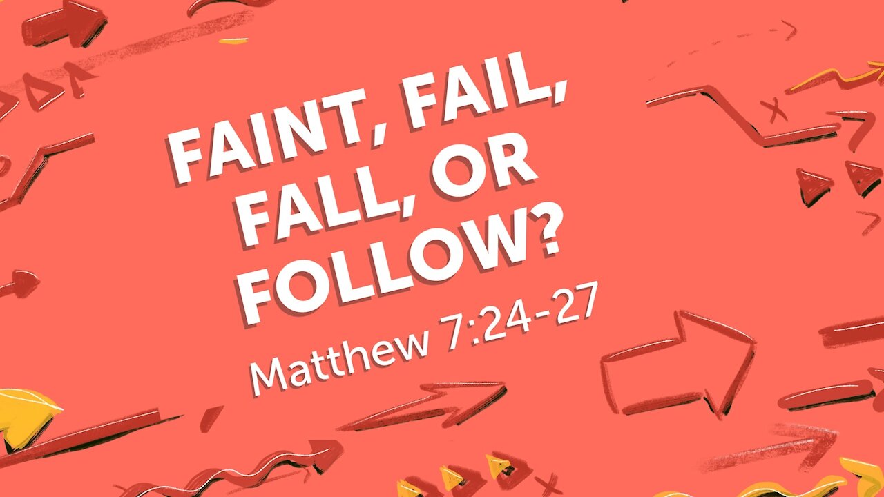 Jan. 2, 2022 - Sunday AM Service - Faint, Fail, Fall, or Follow? (Matt. 7:24-27)