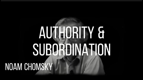 NOAM CHOMSKY on AUTHORITY & SUBBORDINATION