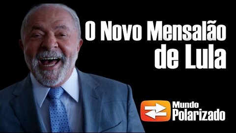 O novo Mensalão de Lula - By Mundo Polarizado