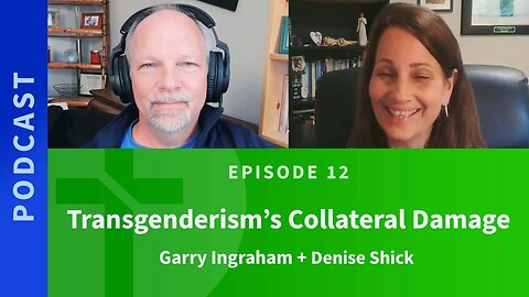 12: Transgenderism's Collateral Damage | Denise Shick & Garry Ingraham