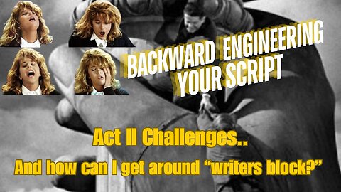 Backward Engineering Your Script - Challenges of Act II and Some Suggestions for Writers Block