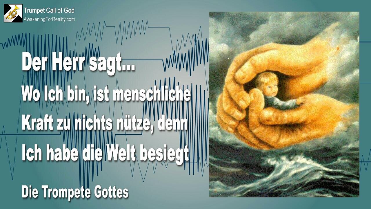 01.12.2007 🎺 Der Herr sagt... Ich habe die Welt besiegt... Wo Ich bin, ist menschliche Kraft zu nichts nütze