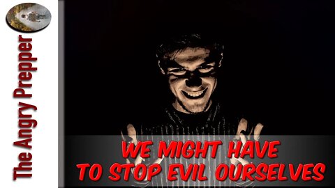 We Might Have To Stop The Evil Ourselves