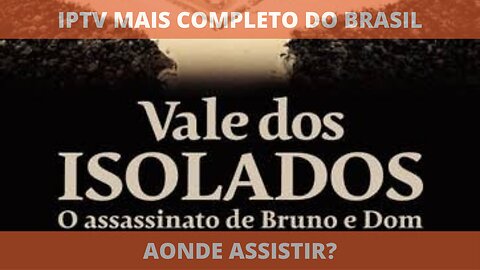 Aonde assistir o filme completo VALE DOS ISOLADOS: O ASSASSINATO DE BRUNO E DOM