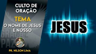 O nome de Jesus é nosso - Pr. Nilson Lima