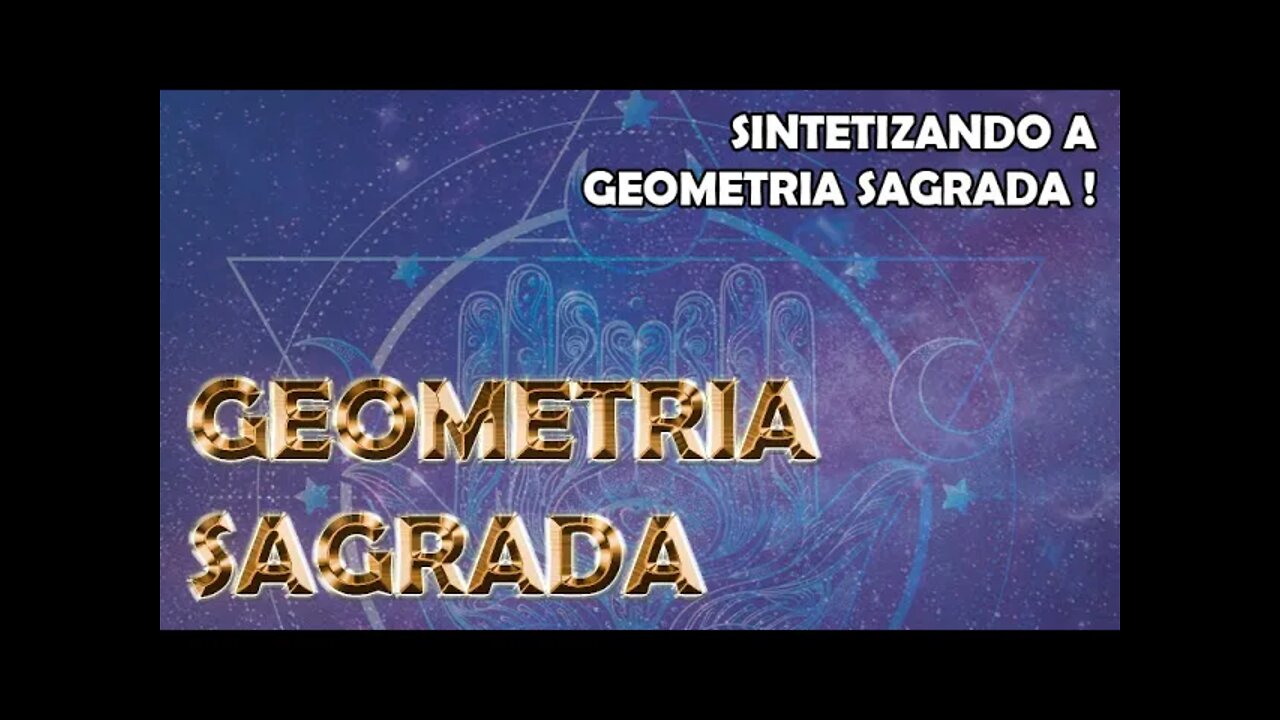 GEOMETRIA SAGRADA - Síntese (Vídeo 10/10)