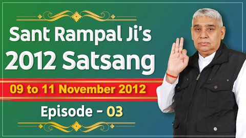 Sant Rampal Ji's 2012 Satsangs | 09 to 11 November 2012 HD | Episode - 03 | SATLOK ASHRAM