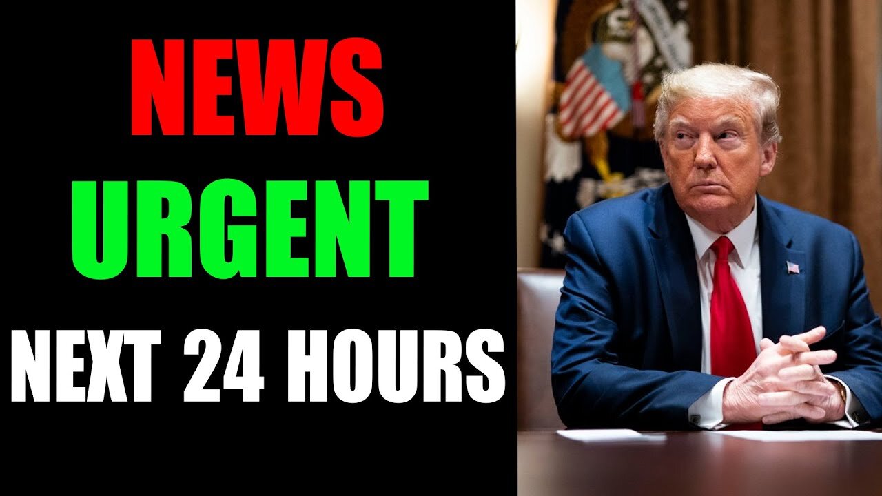 NEWS URGENT NEXT 24 HOURS - TRUMP NEWS