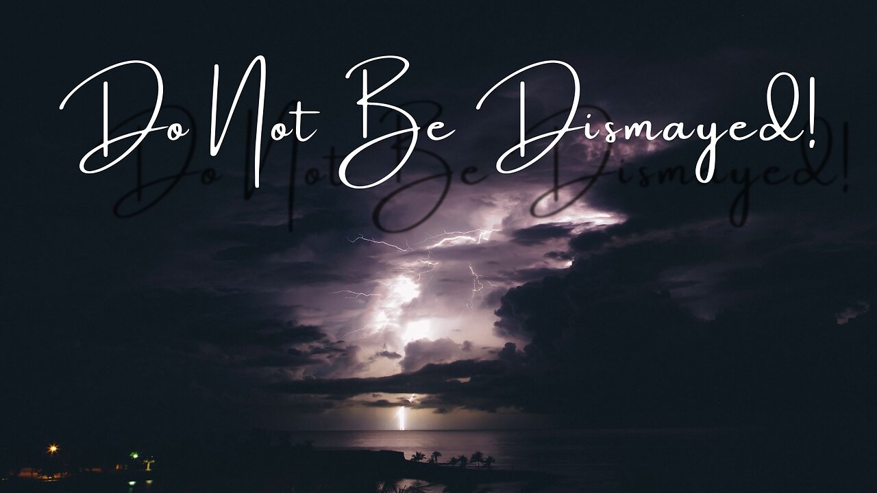 Do Not Be Dismayed!