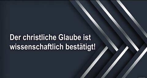 Der christliche Glaube ist wissenschaftlich bestätigt!