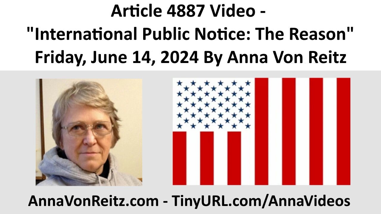 Article 4887 Video - International Public Notice: The Reason By Anna Von Reitz