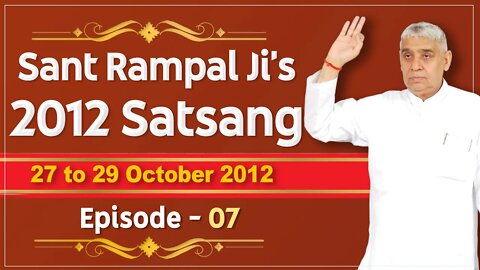 Sant Rampal Ji's 2012 Satsangs | 27 to 29 October 2012 HD | Episode - 07 | SATLOK ASHRAM