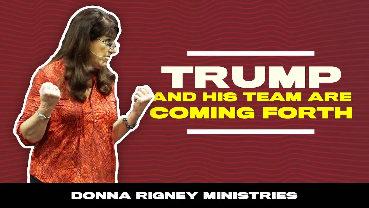 Trump & His Team Are Coming Forth | Donna Rigney