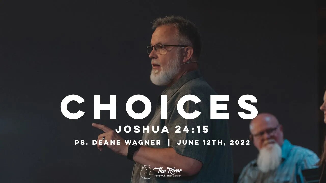 CHOICES: Joshua 24:15 | Pastor Deane Wagner | The River FCC | 6.12.22