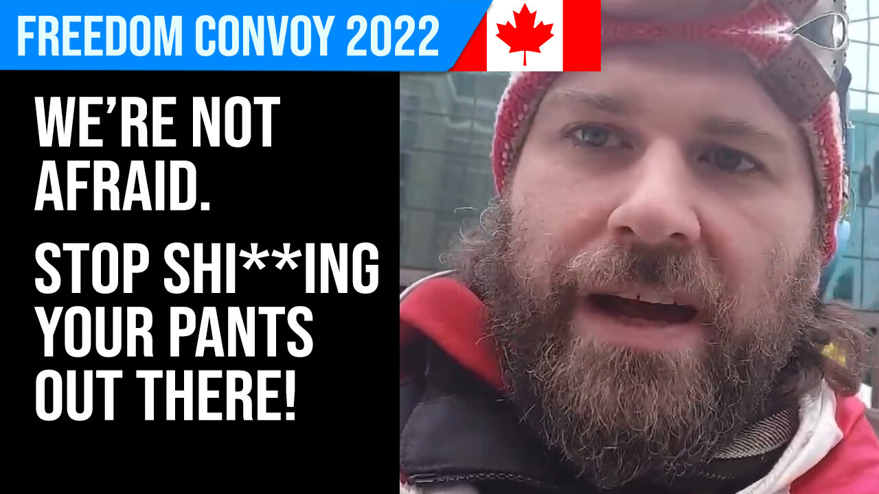 We're Not Afraid ... Stop SHI**ING Your Pants Out There! : Freedom Convoy 2022