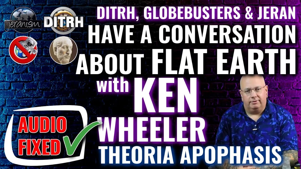 Ken Wheeler Talks Flat Earth (Reupload, Sound Fixed, Better Video)