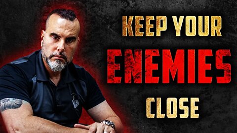 Keep Your Enemies Close