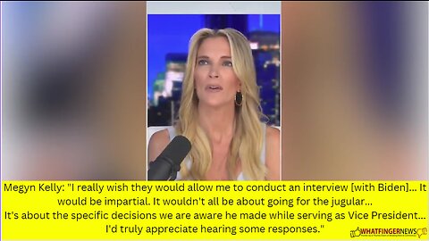 Megyn Kelly: "I really wish they would allow me to conduct an interview [with Biden]...