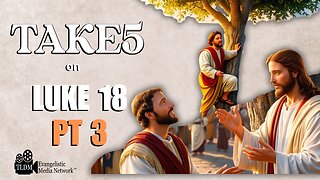 TAKE 5 on LUKE 18 pt3