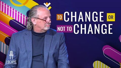 To Change or Not to Change? | Hope Community Church | Pastor Brian Lother