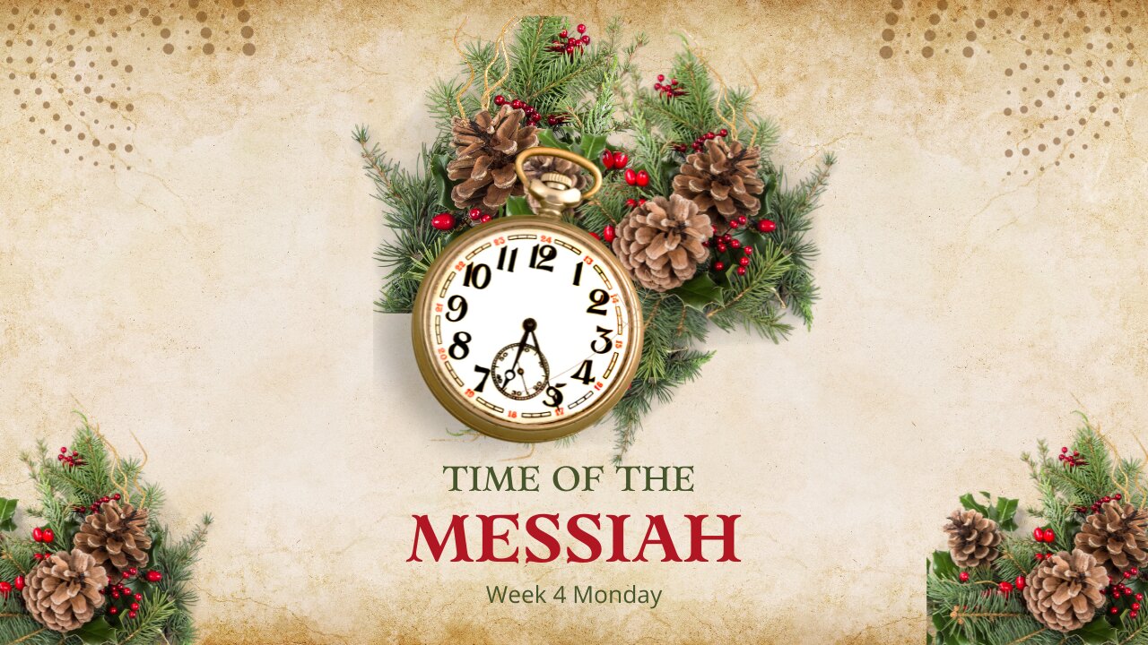 Time of the Messiah Part 3 Week 4 Monday