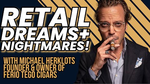 Cigar Retail Dreams and Nightmares