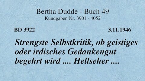 BD 3922 - STRENGSTE SELBSTKRITIK, OB GEISTIGES ODER IRDISCHES GEDANKENGUT BEGEHRT WIRD ... HELLSEHER